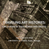 TRAVELING ART HISTORIES: CIRCULATION OF IDEAS, FORMS AND OBJECTS