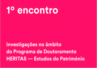 1.º Encontro – Investigações no âmbito do Programa de Doutoramento HERITAS - Estudos do Património 